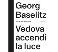 Baselitz, Georg - Georg Baselitz: Vedova accendi la luce