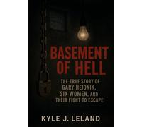 Basement of Hell: The True Story of Gary Heidnik, Six Women, and Their Fight to Escape