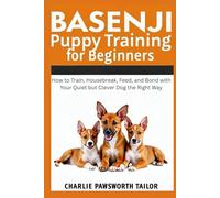 Basenji Puppy Training For Beginners: How To Train, Housebreak, Feed, And Bond With Your Quiet But Clever Dog The Right Way