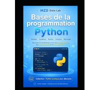 Bases de la programmation Python: Apprendre à coder avec variables, conditions, boucles, fonctions et exercices corrigés (Python pratique pour débutants)