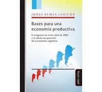 Bases para una economía productiva : el programa de enero-abril de 2002 y la rápida recuperación de la economía Argentina