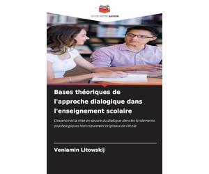Bases théoriques de l'approche dialogique dans l'enseignement scolaire: L'essence et la mise en ¿uvre du dialogue dans les fondements psychologiques historiquement originaux de l'école