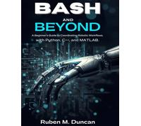Bash and Beyond: A Beginner’s Guide to Coordinating Robotic Workflows with Python, C++, and MATLAB: 1 (The intelligent Systems collection)