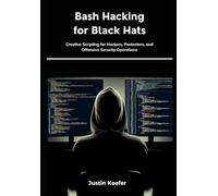 Bash Hacking for Black Hats: Creative Scripting for Hackers, Pentesters, and Offensive Security Operations