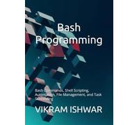 Bash Programming: Bash Commands, Shell Scripting, Automation, File Management, and Task Scheduling