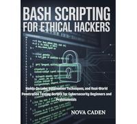 Bash Scripting for Ethical Hackers: Hands-On Labs, Automation Techniques, and Real-World Penetration Testing Scripts for Cybersecurity Beginners and Professionals