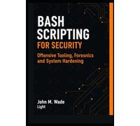 Bash Scripting for Security: Offensive Tooling, Forensics, and System Hardening (Cybersecurity Coding Mastery Series: High-Performance Security Tools, Automation, and Detection Engineering)
