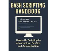 BASH SCRIPTING HANDBOOK: Hands-On Scripting for Infrastructure, DevOps, and Administration