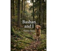 Bashan and I: by Thomas Mann