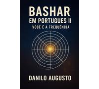 Bashar em Português II - Você é a Frequência: O guia para alinhar-se com o seu Eu Superior