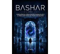BASHAR: Frequência, Realidades Paralelas e a Vida que Você Já Pode Escolher (A Frequência de Bashar)