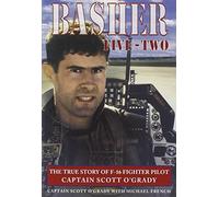 Basher Five-Two: The True Story of F-16 Fighter Pilot Captain Scott O'Grady: Written by Scott O'Grady, 1999 Edition, Publisher: Bantam Doubleday Dell Publishing Gr [Paperback]