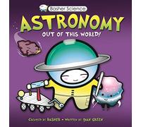 Basher Science: Astronomy: Out of This World!