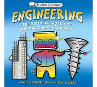 Basher Science: Engineering: Machines and Buildings
