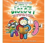 Basher Science: Extreme Biology: From Superbugs to Clones ... Get to the Edge of Science (Basher, 96)