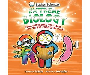 Basher Science: Extreme Biology: From Superbugs to Clones ... Get to the Edge of Science (Basher, 96)