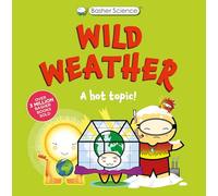 Basher Science: Wild Weather: A Hot Topic!: It's Really Wild!