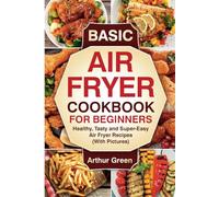 Basic Air Fryer Cookbook for Beginners: Healthy, Tasty and Super-Easy Air Fryer Recipes (With Pictures).