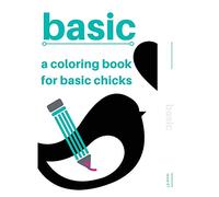 Basic: An Adult Coloring Book for Basic Chicks: A Beautiful Stress-Relieving Coloring Book for and About Basic Chicks: Volume 1 (Basic: Adult Coloring Books for Basic Chicks)