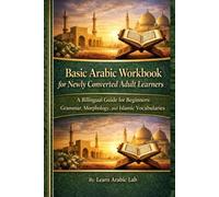 Basic Arabic Workbook for Newly Converted Adult Learners: A Bilingual Gude for Beginners: Grammar, Morphology, and Islamic Vocabularies (Arabic ... Writing, and Grammar in Modern Standard)