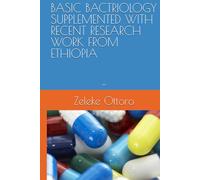 BASIC BACTERIOLOGY SUPPLEMENTED WITH RECENT RESEARCH WORKS FROM ETHIOPIA: -