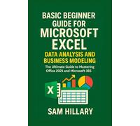 Basic Beginner Guide for Microsoft Excel Data Analysis and Business Modeling: The Ultimate Guide to Mastering Office 2021 and Microsoft 365