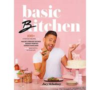 Basic Bitchen: 100+ Everyday Recipes-from Nacho Average Nachos to Gossip-Worthy Sunday Pancakes-for the Basic Bitch in Your Life: A Cookbook