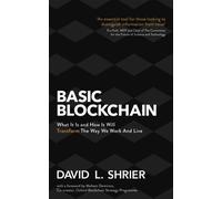 Basic Blockchain : What It Is and How It Will Transform the Way We Work and Live
