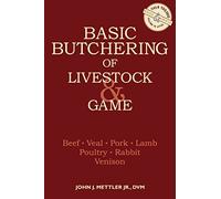 Basic Butchering of Livestock & Game: Beef, Veal, Pork, Lamb, Poultry, Rabbit, Venison by John J. Mettler(1986-01-10)