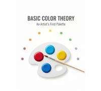 Basic Color Theory: An Artist'S First Palette
