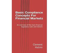 Basic Compliance Concepts For Financial Markets: An overview of the main financial regulatory rules and notions
