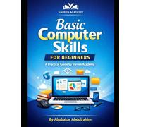 Basic Computer Skills for Beginners: A Step-by-Step Guide to Computer Fundamentals, Internet Use, Email, Microsoft Office, and Digital Skills for Absolute Beginners