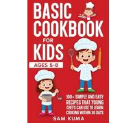 Basic Cookbook for Kids Ages 5-8: 100+ Simple and Easy Recipes that Young Chefs Can Use to Learn Cooking Within 30 Days