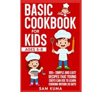 Basic Cookbook for Kids Ages 5-8: 100+ Simple and Easy Recipes that Young Chefs Can Use to Learn Cooking Within 30 Days (2026 Easter Basket Stuffers for Boys And Girls)