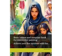 Basic course and template book for watercolor painting: Achieve your first successes with fun...