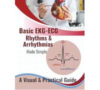 Basic EKG-ECG, Rhythms & Arrhythmias Made Simple: A Beginner-Friendly Visual Guide to Understanding Heart Rhythms, Arrhythmias, and ECG Interpretation ... Paramedics, EMTs, and Medical Students