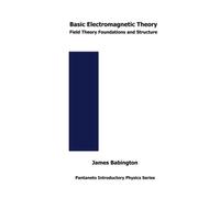 Basic Electromagnetic Theory: Field Theory Foundations and Structure: 6 (Pantaneto Introductory Physics Series)