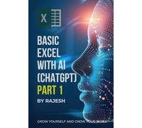 BASIC EXCEL WITH AI (CHAT GPT) PART 1 BY RAJESH: MICROSOFT EXCEL, ARTIFICAL INTELLIGENCE (EXPERT WITH AI)