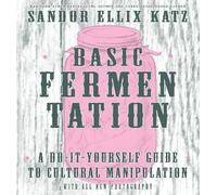 Basic Fermentation: A Do-It-Yourself Guide To Cultural Manipulation (Diy)