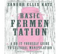 Basic Fermentation: A Do-It-Yourself Guide To Cultural Manipulation (Diy)