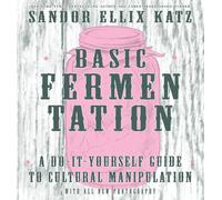 Basic Fermentation: A Do-It-Yourself Guide To Cultural Manipulation (Diy) | 2017