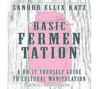 Basic Fermentation: A Do-It-Yourself Guide To Cultural Manipulation (Diy) (Good Life)