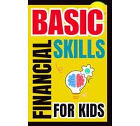 basic financial skills for kids: A Beginner’s Guide to Earning, Saving, and Spending Wisely