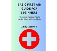 BASIC FIRST AID GUIDE FOR BEGINNERS: Quick and Practical Tips to Handle Crises with Confidence