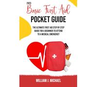 BASIC FIRST AID POCKET GUIDE 2023: THE ULTIMATE FIRST AID STEP BY STEP GUIDE FOR A BEGINNER TO ATTEND TO A MEDICAL EMERGENCY