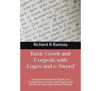 Basic Greek and Exegesis with Logos and e-Sword: A Practical Manual that Teaches the Fundamentals of Greek and Exegesis with the Use of Logos and e-Sword Software