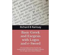 Basic Greek and Exegesis with Logos and e-Sword: A Practical Manual that Teaches the Fundamentals of Greek and Exegesis with the Use of Logos and e-Sword Software