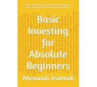 Basic Investing for Absolute Beginners: A Step-by-Step Guide to Growing Wealth, Understanding Stocks, Bonds, and Retirement Planning for Absolute Beginners