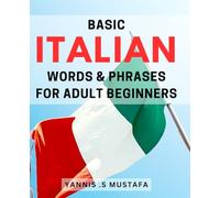 Basic Italian Words & Phrases For Adult Beginners: Essential Italian Vocabulary Made Easy for Adult Beginners: The Perfect Gift for World Travelers and Language Learners!