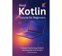 Basic Kotlin Tutorial for Beginners: A Simple Step-by-Step Guide to Learning Kotlin from Scratch
